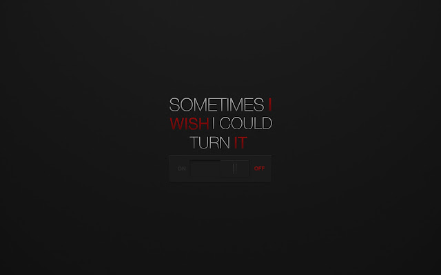 Sometimes i wish i could turn it