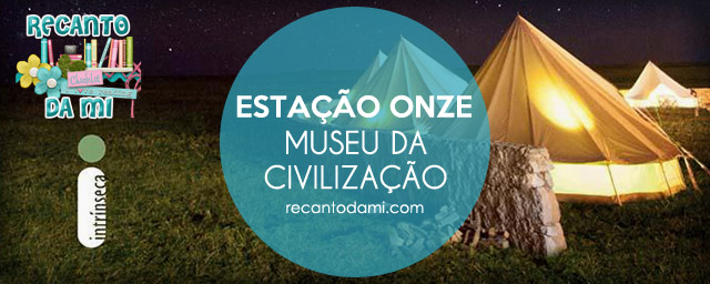 Estação Onze Museu da Civilização Editora Intrínseca Estação Onze Museu da Civilização Editora Intrínseca