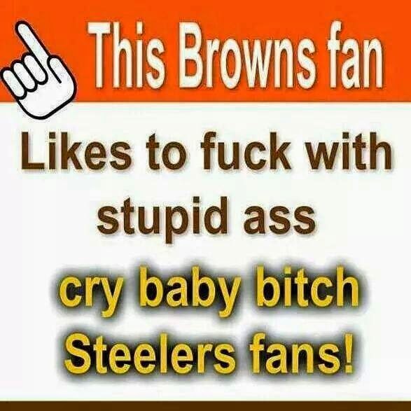 This+browns+fan.+likes+to+fuck+with+stup