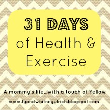 A mommy's life...with a touch of Yellow- 31 days of health and Exercise
