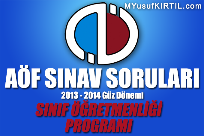 Açıköğretim Fakültesi ( AÖF ) Sınıf Öğretmenliği Bölümü / Programı 2013 - 2014 Güz Dönemi Dönem Sonu Sınavı ( Final ) Soruları İndir 