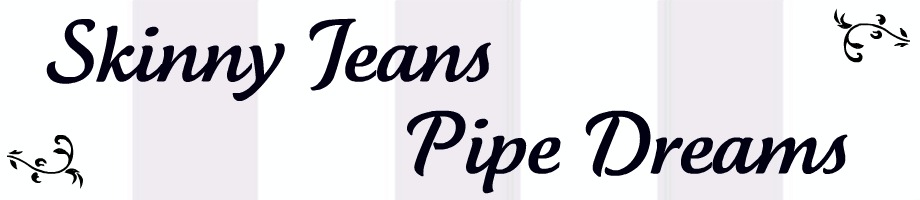 Skinny Jeans & Pipe Dreams