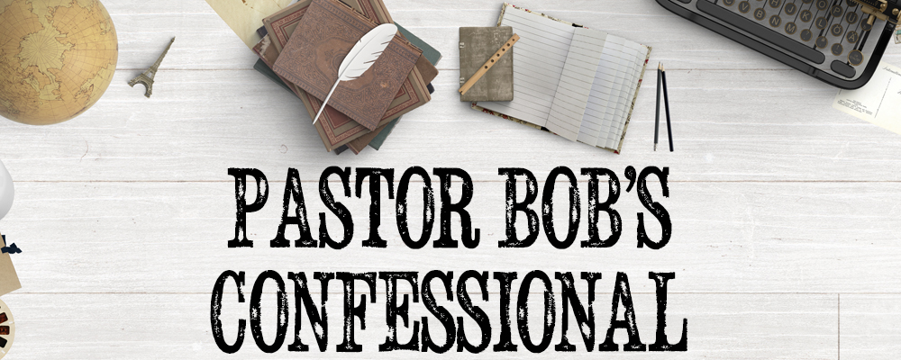 Pastor Bob's Confessional