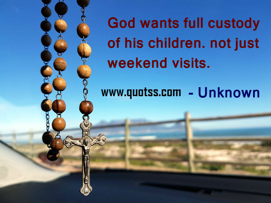 Image Quote on Quotss - God wants full custody of his children. not just weekend visits. by