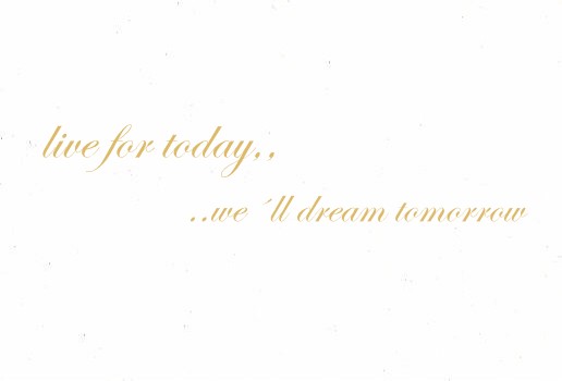 live for today, we'll dream tomorrow