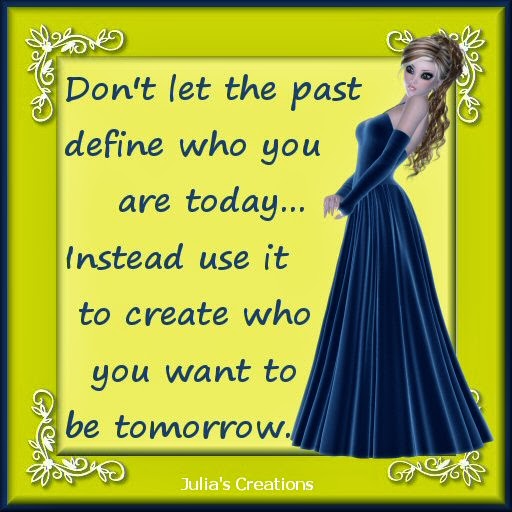 Julia's Creations: Don't let the past define who you are today