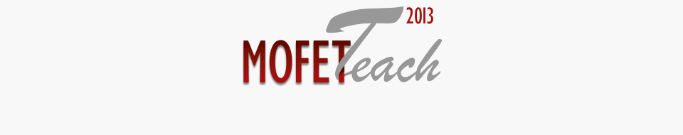 Mofet Teach 2013 - an ongoing, almost real time, report