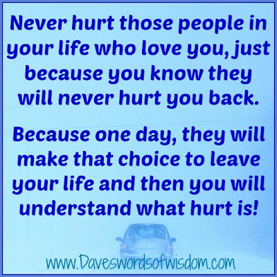 Daveswordsofwisdom.com: Never Hurt Those Who Love You