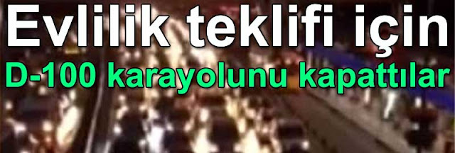 Evlilik teklifi için D-100 karayolunu kapattılar Evlilik teklifi icin D100 karayolunu kapattilar