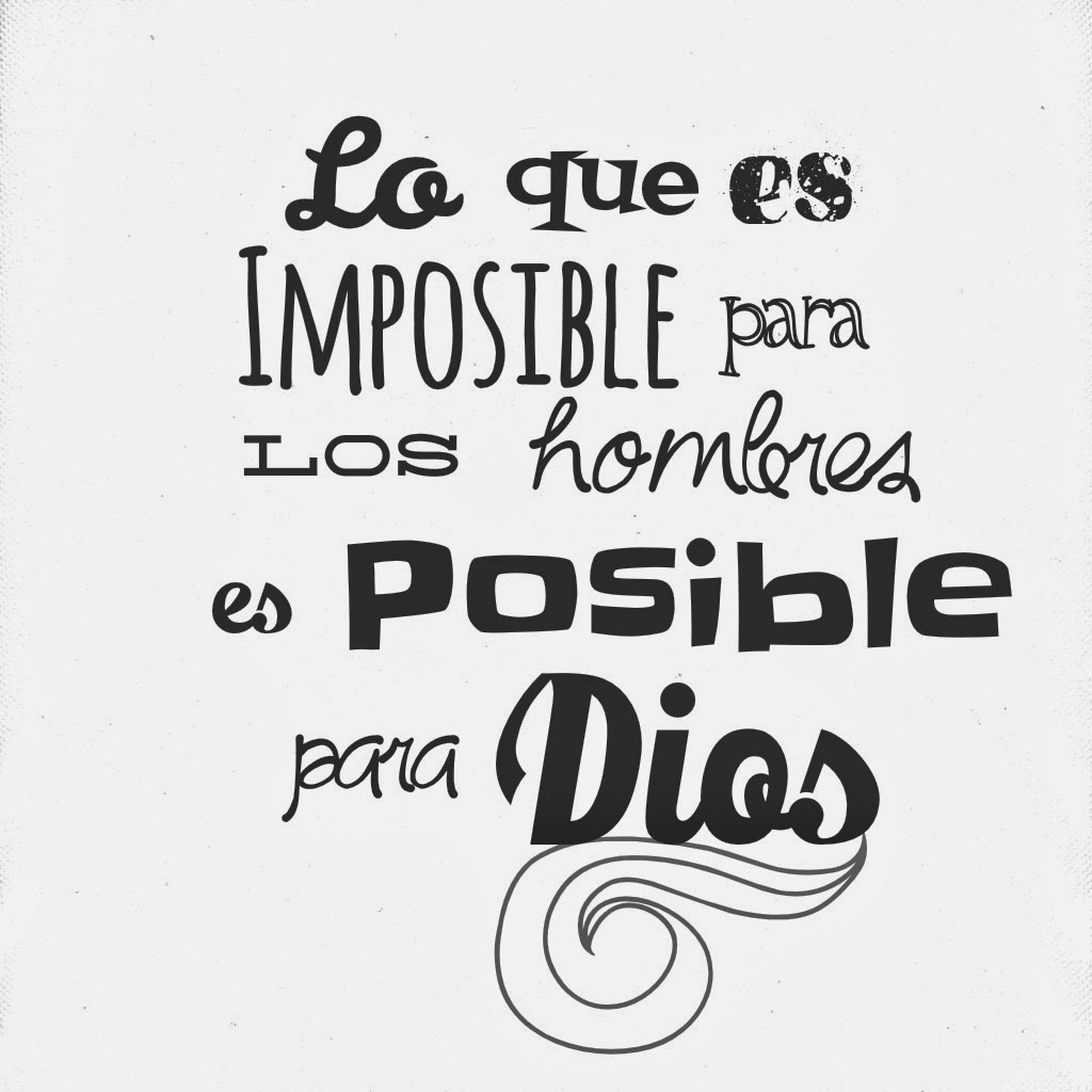lo que es imposible para el hombre es posible para dios