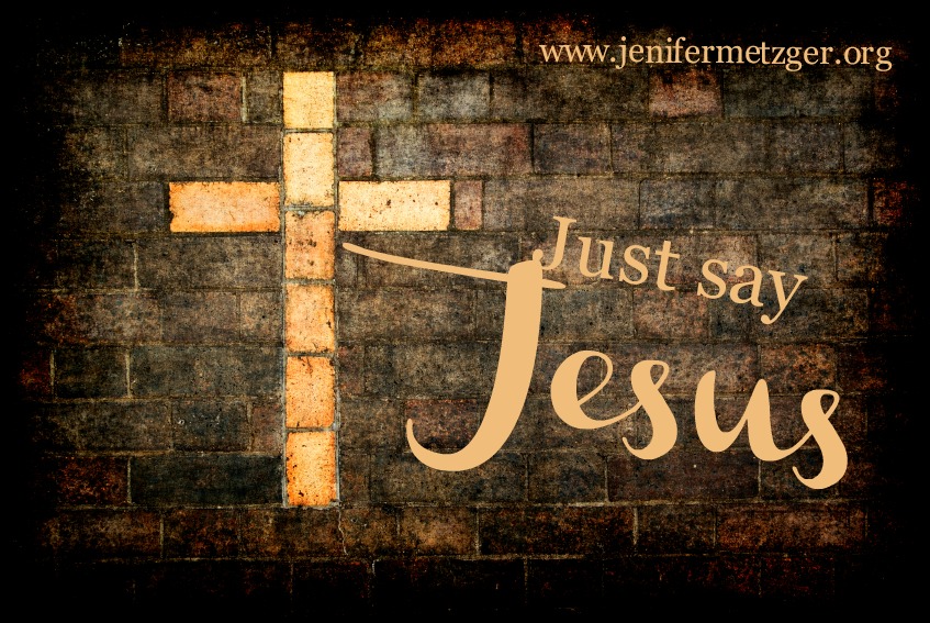 Jenifer Metzger : Just Say Jesus