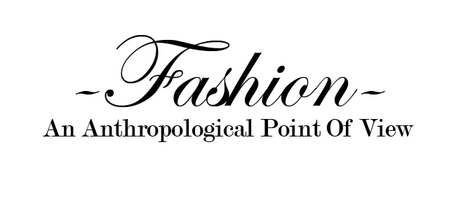Fashion: An Anthropological Point Of View