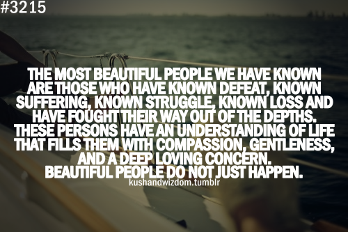The most beautiful people we have known are those who have known ...