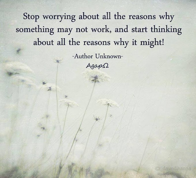 Stop worrying about all the reasons why something may not work, and star thinking about all the reasons why it might.