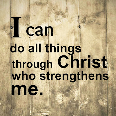 I can do all things through Christ who strengthens me. 