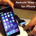 Android Wear App for iPhone and iPad compatibility may Launch Soon