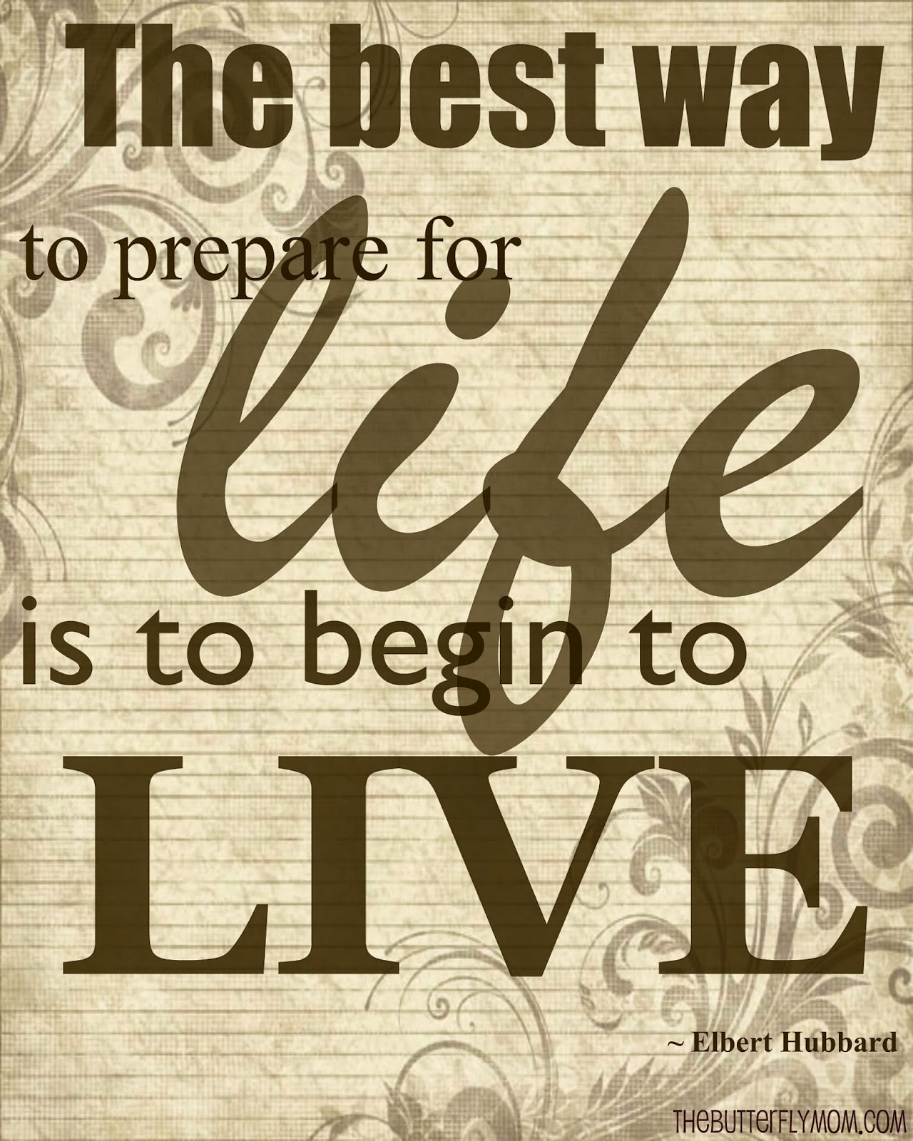 http://www.thebutterflymom.com/wp-content/uploads/2012/01/the-best-way-to-live.jpg The best way to prepare for life is to begin to live.