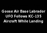 Goose Air Base, Labrador UFO Follows KC-135 Aircraft While Landing.