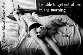 Be able to get out of bed in the morning