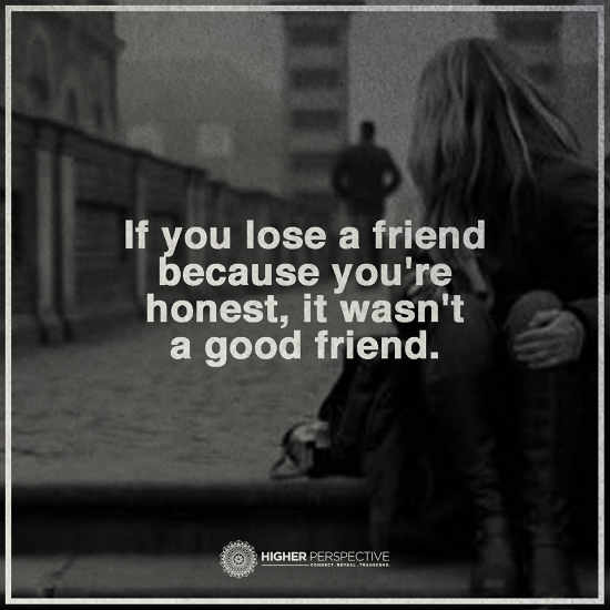 If You Lose A Friend Because You Re Honest It Wasn T A Good Friend Spirit Science Quotes