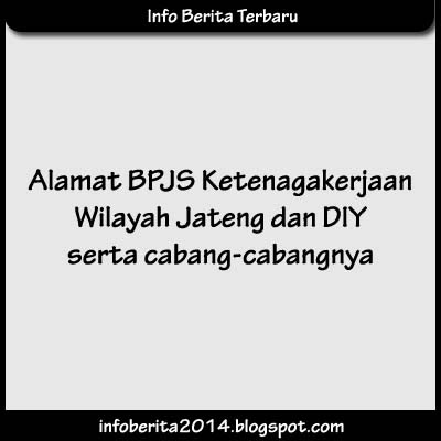 Alamat BPJS Ketenagakerjaan Wilayah Jawa Tengah dan DIY serta Cabangnya Alamat BPJS Ketenagakerjaan Wilayah Jawa Tengah dan DIY serta Cabangnya