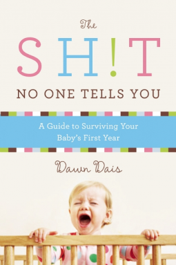 The Sh!t No One Tells You: A Guide to Surviving Your Baby's First Year Dawn Dais