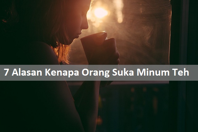 7 Alasan Kenapa Orang Suka Minum Teh Pagi, Siang, Malam 7 Alasan Kenapa Orang Suka Minum Teh Pagi, Siang, Malam
