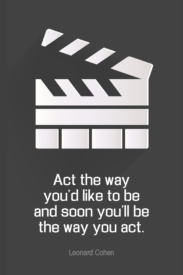 visual quote - image quotation for BELIEF - Act the way you'd like to be and soon you'll be the way you act. - Leonard Cohen