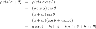 ρ cis(α + θ)  =  ρ (cis αcis θ)

             =  (ρ cisα) cis θ
             =  (a + bi)cisθ

             =  (a + bi)(cosθ + isinθ)
             =  a cosθ - b sin θ + i(a sin θ + bcos θ)
