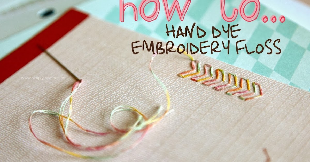 HOW TO hand dye embroidery floss SIMPLY SPRING