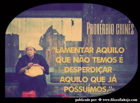 Filosofia Hoje: Lamentar aquilo que não temos é desperdiçar aquilo que já  possuímos