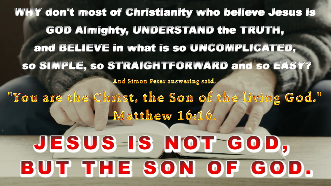 WHY don't most of Christianity who believe Jesus is GOD Almighty UNDERSTAND the TRUTH?