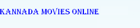 ONLINE KANNADA MOVIES, FREE KANNADA MOVIES ONLINE, LATEST KANNADA MOVIES