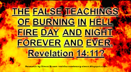 Part 1 THE FALSE TEACHINGS OF BURNING IN HELL FIRE DAY AND NIGHT FOREVER & EVER, Revelation 14:11?