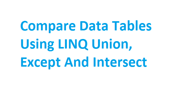 Compare Data Tables Using LINQ Union, Except and Intersect
