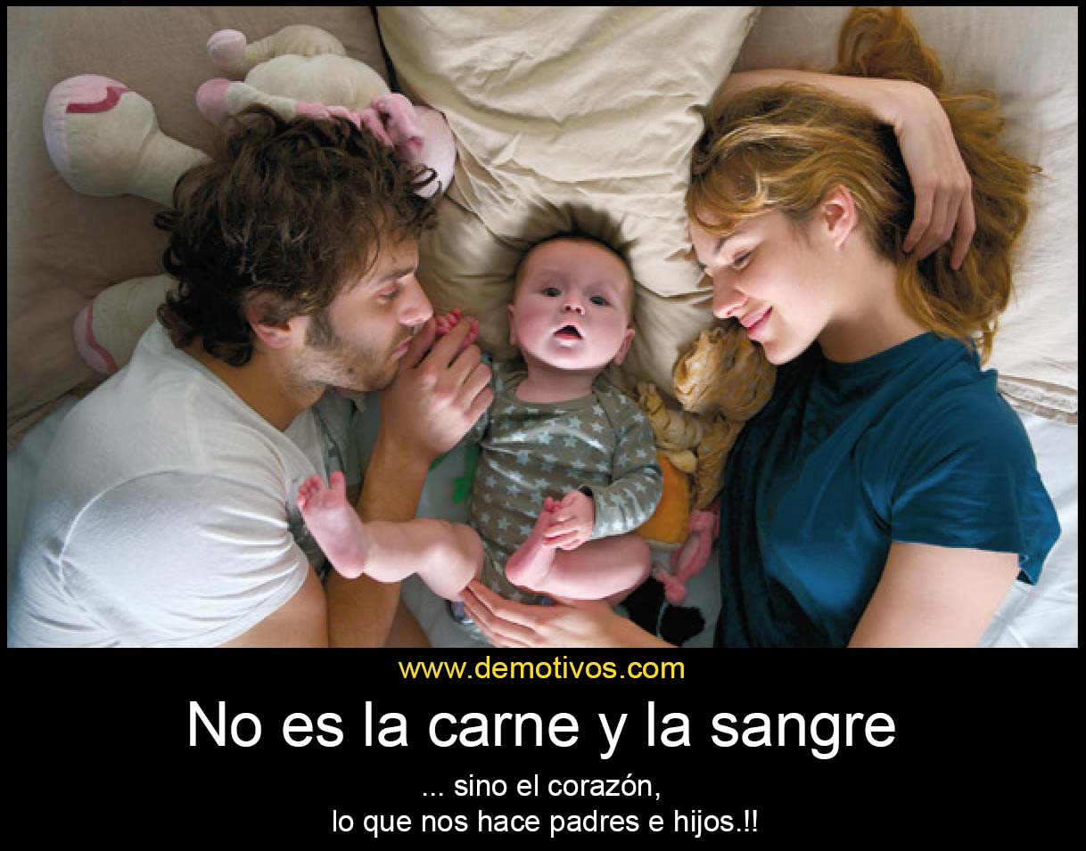 Desmotivaciones de Amor No es la Carne ni la SANGRE sino el No es la Carne ni la SANGRE sino el CORAZN lo que nos hace Padres e Hijos
