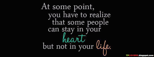 At some point, you have to realize that some people can stay in your heart but not in your life.
