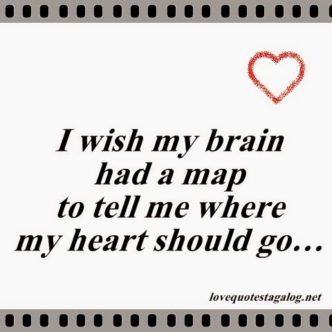 I wish my brain had a map to tell me where my heart should go.