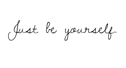 Just be yourself.†