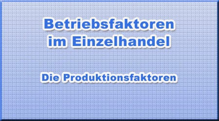 Betriebsfaktoren im Einzelhandel Betriebsfaktoren im Einzelhandel