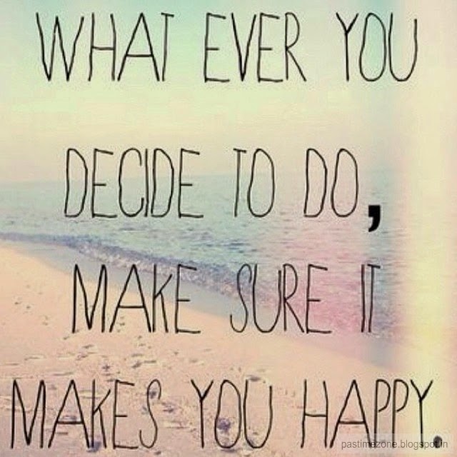 Whatever You Decide To Do Make Sure It Makes You Happy Cool