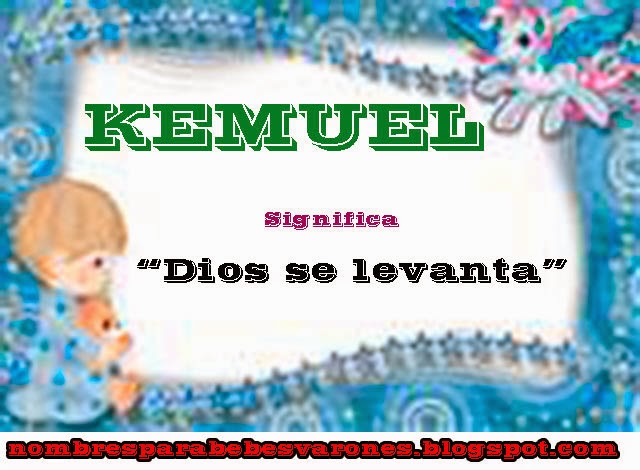 SIGNIFICADO DEL NOMBRE KEMUEL - NOMBRES BÍBLICOS SIGNIFICADO DEL NOMBRE KEMUEL - NOMBRES BÍBLICOS