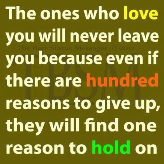 The ones who love you will never leave you because even if there are