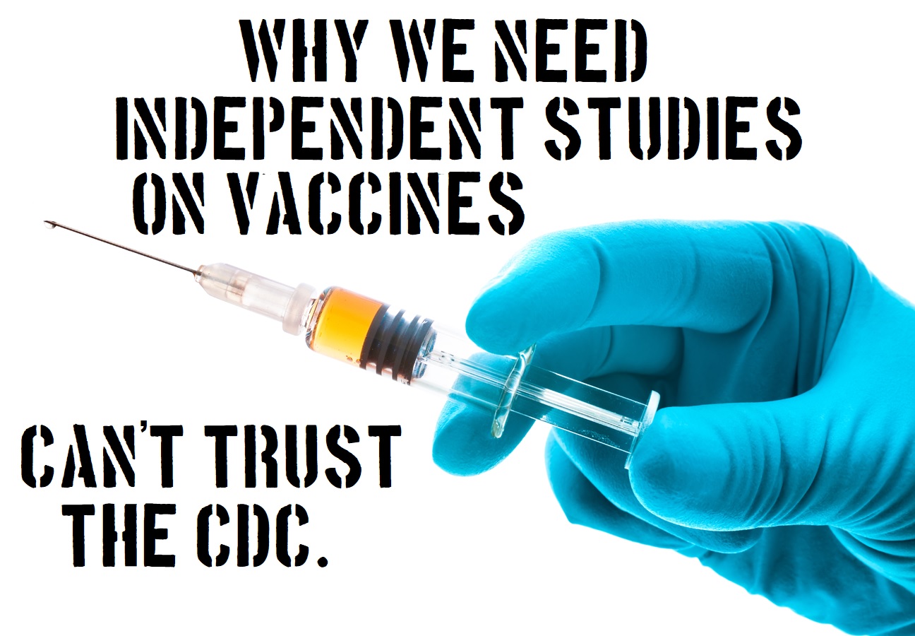 Why We Need Independent Studies On Vaccines; Can't Trust The CDC.