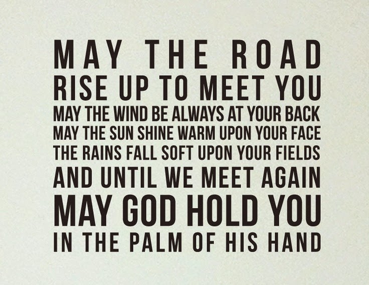 May the road rise up to meet you may the wind be always at your back