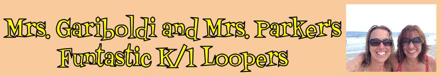 Mrs. Gariboldi and Mrs. Parker's Funtastic K/1 Loopers