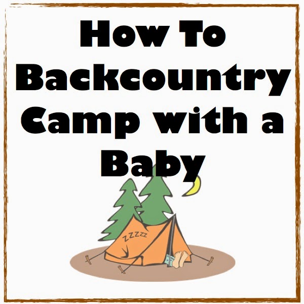 Backcountry Camping with a Baby Life with the CutieFuss