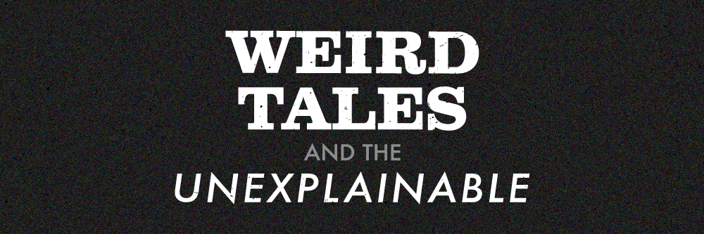 Weird Tales and the Unexplainable.
