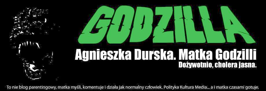 Godzilla pożera... Agnieszka Durska. Matka Godzilli