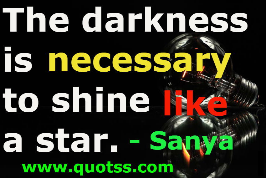 Image Quote on Quotss -  The darkness is necessary to shine like a star. by